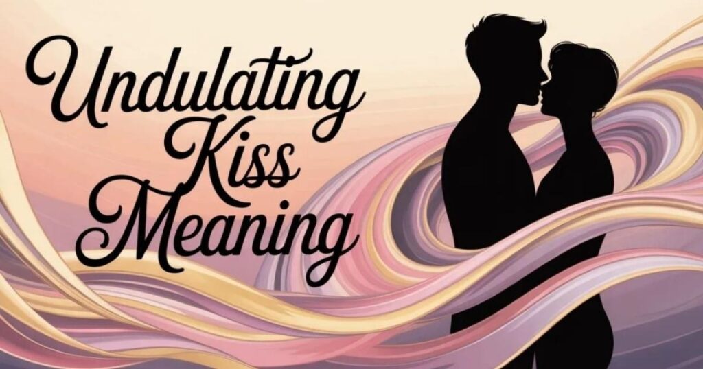 Undulating Kiss Meaning: Facts Behind This Romantic Term